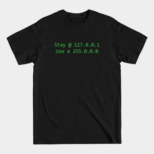 Discover Stay @ 127.0.0.1; use a 255.0.0.0 (green text) - Stay 127 - T-Shirt