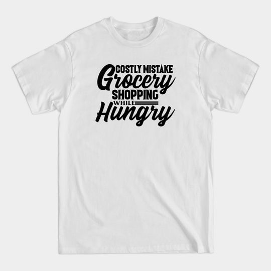 Discover Costly mistake grocery shopping while hungry quote - Grocery - T-Shirt