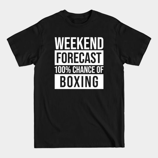 Discover Awesome And Funny Weekend Forecast Hundred Procent Chance Of Boxing Boxer Boxers Box Saying Quote For A Birthday Or Christmas - Boxing - T-Shirt