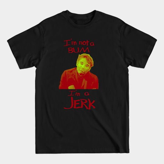 Discover I'm Not a Bum I'm a Jerk - Steve Martin - T-Shirt