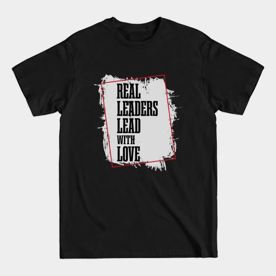 Discover Real Leaders Lead With Love - Leadership - T-Shirt