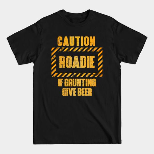 Discover Caution: Roadie. If Grunting Give Beer - Roadie - T-Shirt