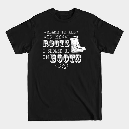 Discover Blame It All On My Roots! I Showed Up In Boots Gift - Blame It All On My Roots - T-Shirt