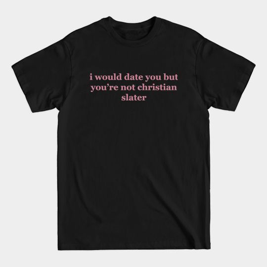 Discover I Would Date You But You're Not Christian Slater - Heathers - T-Shirt