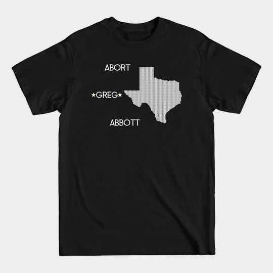 Discover ABORT GREG ABBOTT - Abort Greg Abbott - T-Shirt