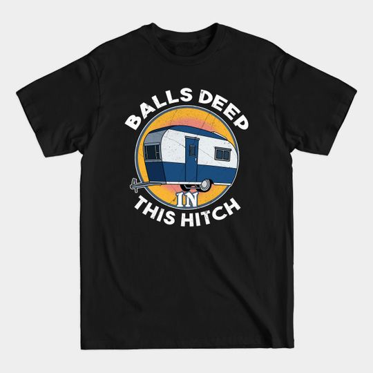 Discover Funny Camping Gift Print RV Balls Deep In This Hitch Camper Print - Camp - T-Shirt