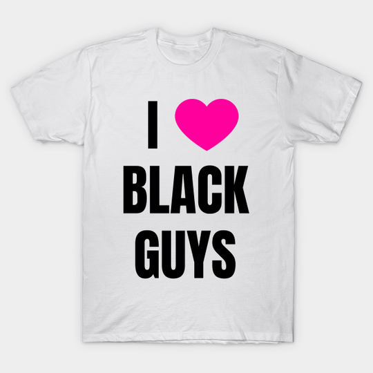 Discover I Love Black Guys - Black Guys - T-Shirt