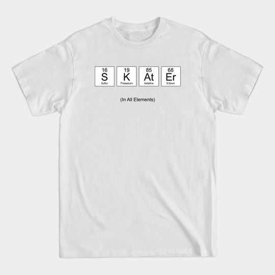 Discover Skater In All Elements - Chemistry Periodic Table Science - Skater - T-Shirt