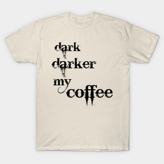 Discover Dark, darker my coffee! - Dark Coffee Mood - T-Shirt