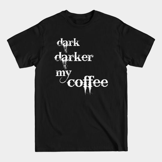 Discover dark, darker my coffee - Coffee - T-Shirt