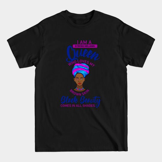 Discover I AM A STRONG MELANIN QUEEN WHO LOVES MY BROWN SKIN BLACK BEAUTY COMES IN ALL SHADES - I Am A Strong Melanin Queen - T-Shirt