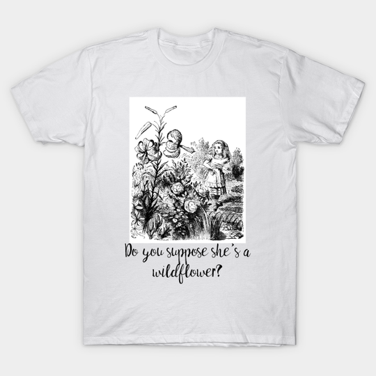 Discover Do you suppose she's a wildflower? - Looking Glass - T-Shirt
