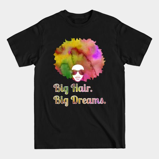 Discover Big Hair Big Dreams Afro Tee - Natural Black Hair T-Shirt