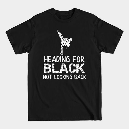 Discover Heading For Black Not Looking Back - Black Belt - T-Shirt