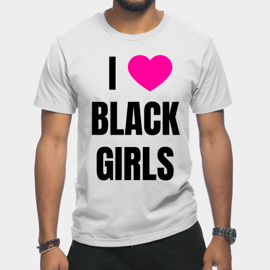 Discover I Love Black Girls - I Love Black Girls - T-Shirt