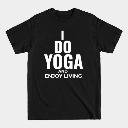 Discover I do yoga and enjoy living - Yoga - T-Shirt