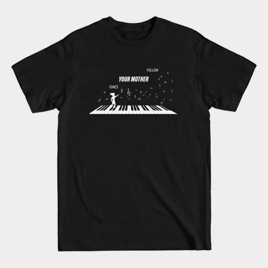 Discover Music Tones , Follow Your Mother Tones - Piano Keys - T-Shirt