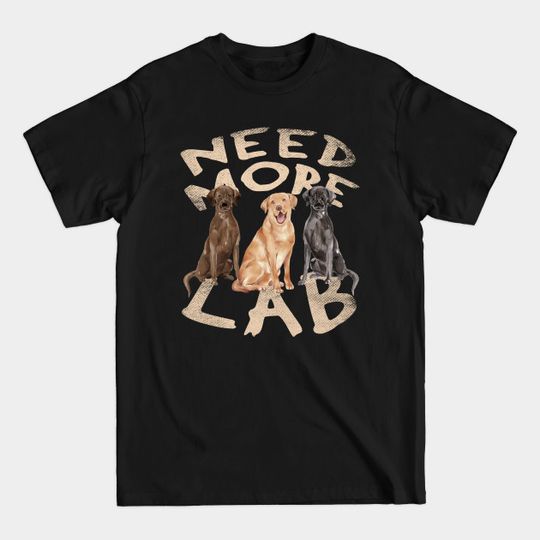 Discover Need More Labrador Retriever - Cute and Funny Dog Design - Lab - T-Shirt