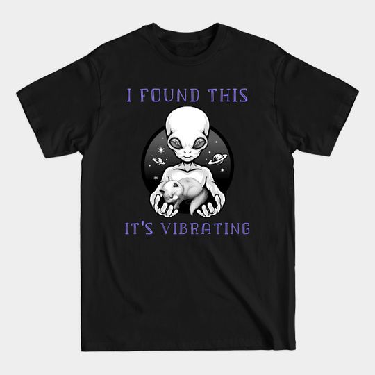 Discover I Found This It's Vibrating Funny Alien and Cat - I Found This Its Vibrating Funny Alien - T-Shirt