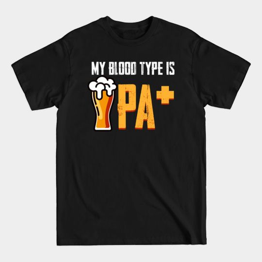Discover My Blood Type Is IPA+ Shirt IPA Positive Beer Drinking Gift - My Blood Type Is Ipa - T-Shirt