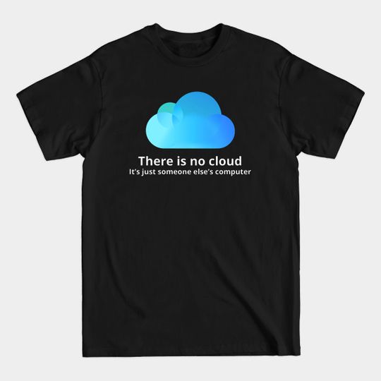 Discover There is no cloud - There Is No Cloud - T-Shirt