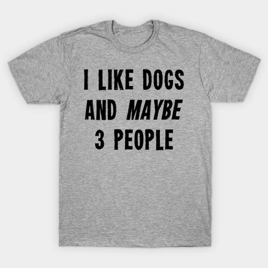 Discover I like Dogs And Maybe 3 People - I Like Dogs And Maybe 3 People - T-Shirt