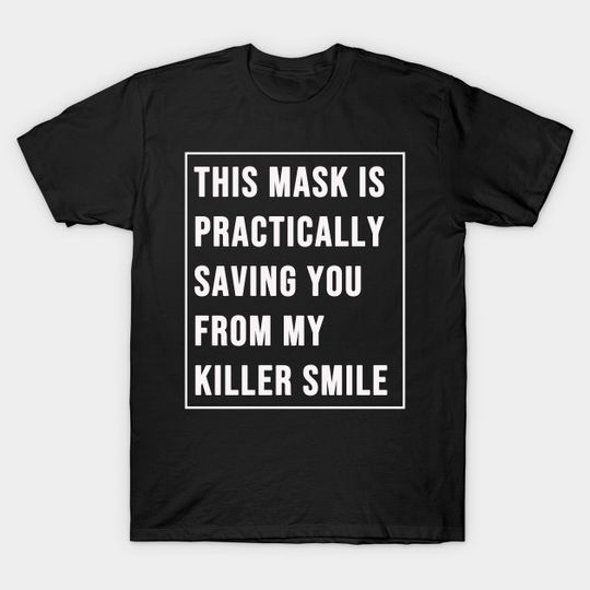 Discover This Mask Practically Saving You From My Killer Smile - Funny Mask - T-Shirt