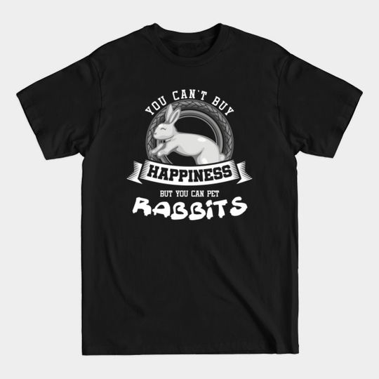 Discover You Can't Buy Happiness But You Can Pet Rabbits Hare Bunny Wildlife Animal Lovers - Rabbit - T-Shirt