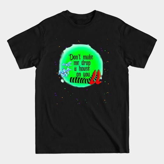 Discover Don't Make Me Drop A House On You - Wicked Witch Of The West - T-Shirt