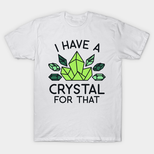 Discover Crystal - I Have a Crystal for That - Crystals - T-Shirt