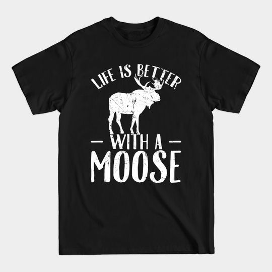 Discover Life is better with a moose - Moose - T-Shirt
