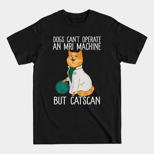Discover Dogs Can't Operate An MRI Machine But Catscan - Doctor Cat - T-Shirt