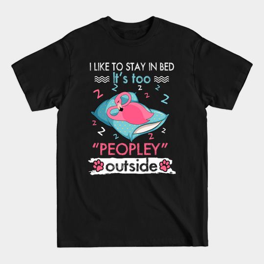 Discover I Like To Stay In Bed It_s Too Peopley Outside Funny Flamingo - Flamingo - T-Shirt