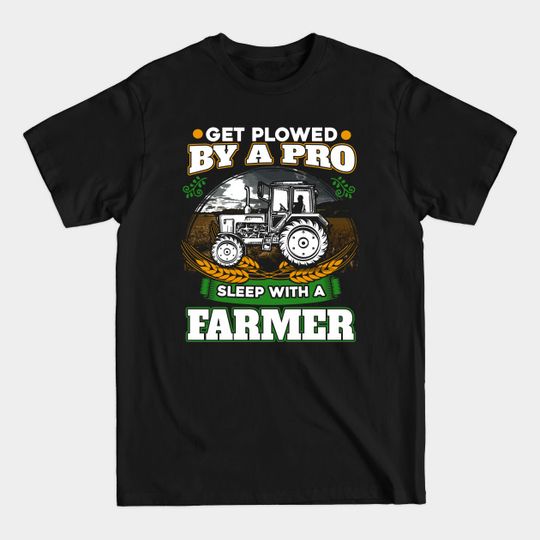 Discover Get plowed by a pro sleep with a farmer - Farming - T-Shirt