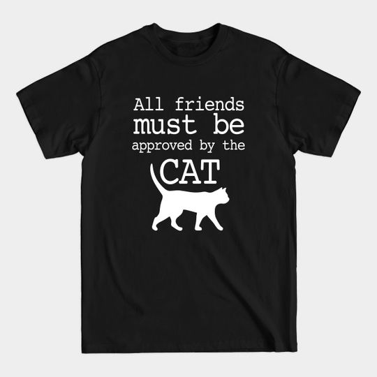 Discover All Friends Must Be Approved By The Cat - Cat Humor - T-Shirt