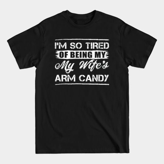 Discover Mens Im so tired of being my wifes arm candyFathers Day - Mens Im So Tired Of Being My Wifes Arm - T-Shirt