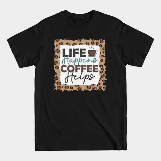 Discover Life Happens Coffee Helps Mom Life T-Shirt