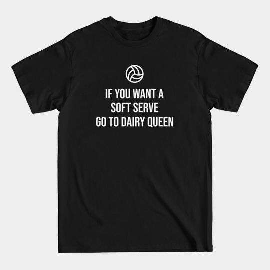 Discover If You Want A Soft Serve Go To Dairy Queen - If You Want A Soft Serve Go To Dairy - T-Shirt