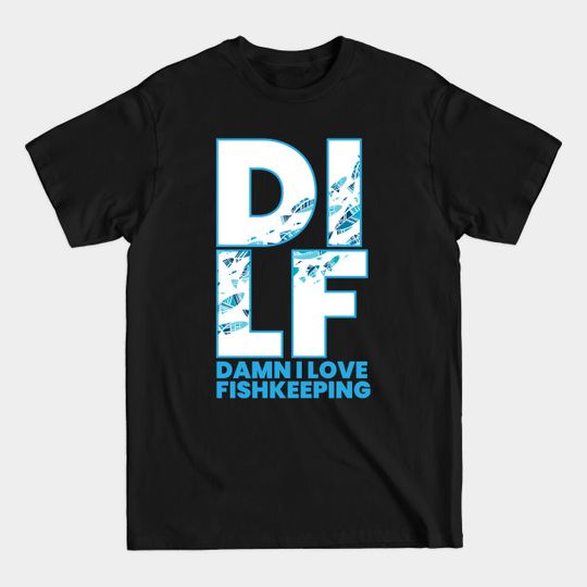Discover DILF Aquarium Fish Pet Fishkeeping - Aquarium - T-Shirt