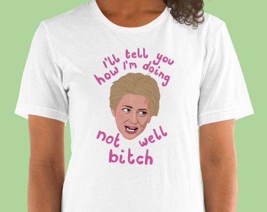 Discover Real Housewives RHONY Cotton T- Shirt - Dorinda - I'll Tell You How I'm Doing - Not Well Bitch