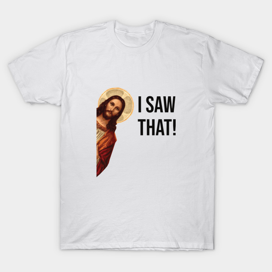 Discover I SAW THAT" FUNNY MEME - Jesus Meme - T-Shirt