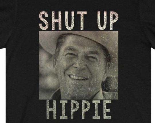 Discover Ronald Reagan Says Shut Up Hippie Shirt