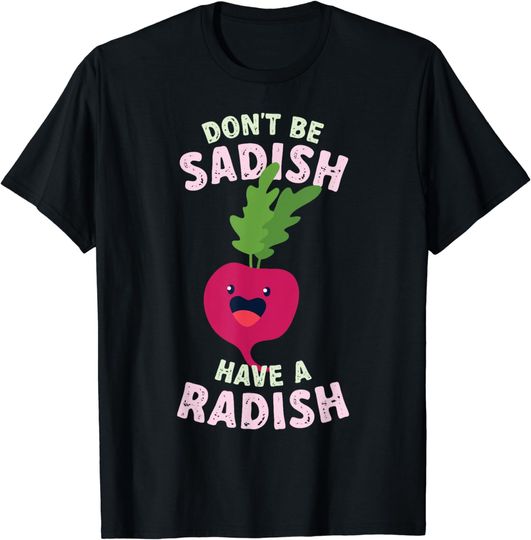 Discover Funny Dont Be Sadish Have A Radish Healthy Vegetable T-Shirt