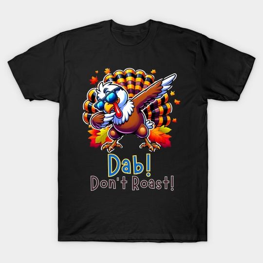 Discover Dab Don’t Roast Turkey Dance Thanksgiving Day Funny - Turkey Day - T-Shirt