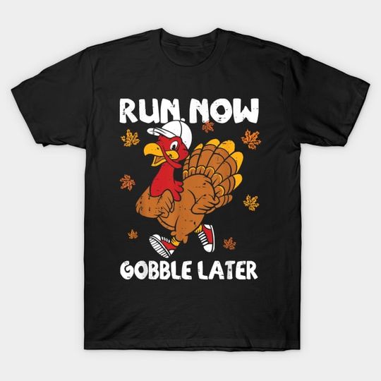 Discover Run Now Turkey Trot Gobble Later Thanks - T-Shirt