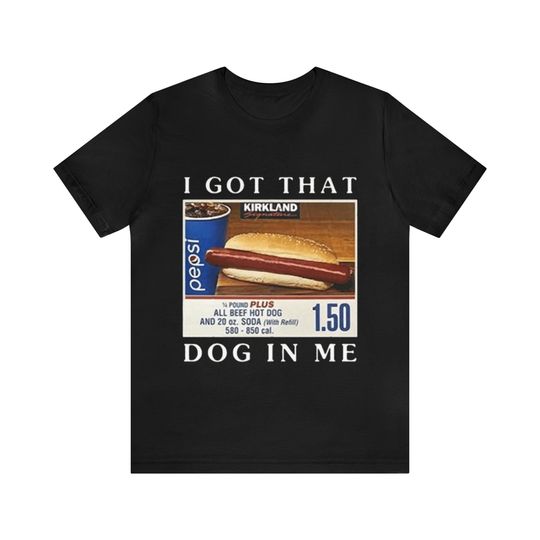 Discover I Got That Dog In Me Funny Costco Hotdog Shirt - Funny Shirts