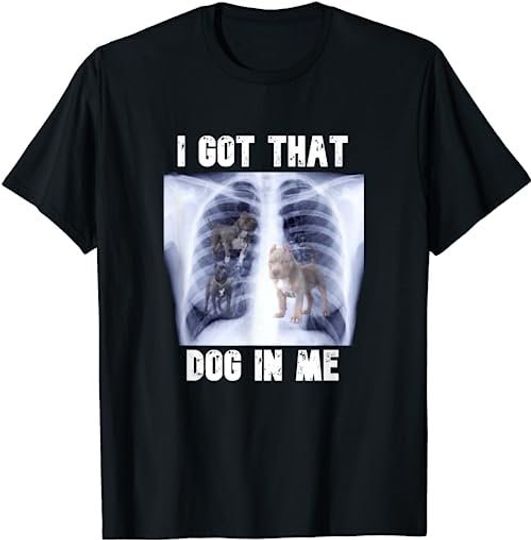 Discover I Got that Dog in Me Xray Meme  T-Shirt