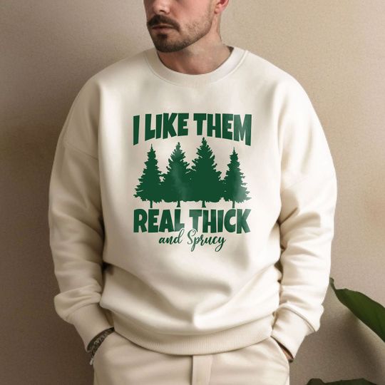 Discover I Like Them Real Thick And Sprucey Sweatshirt, Cute Christmas Shirt, Christmas Sweatshirt