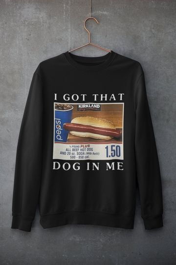Discover I Got That Dog In Me Funny Costco Hotdog Sweatshirt - Funny Shirts