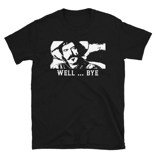Discover Tombstone Inspired "Well ... Bye" Curly Bill Unisex T-Shirt